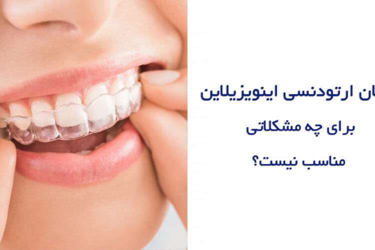 ارتودنسی نامرئی اینویزیلاین برای چه مشکلاتی مناسب نیست؟